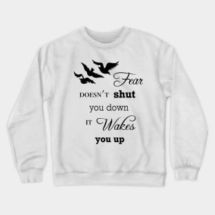 Fear Doesn't Shut You Down, It Wakes You Up Crewneck Sweatshirt